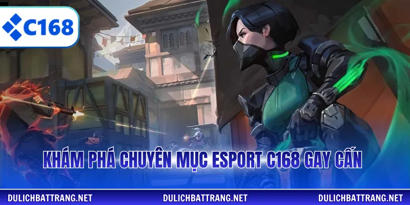 Khám phá chuyên mục eSport C168 gay cấn
